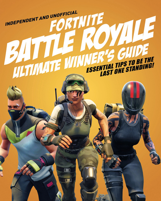 Fortnite Battle Royale Ultimate Winner's Guide: Essential Tips to Be the Last One Standing! By Kevin Pettman Cover Image