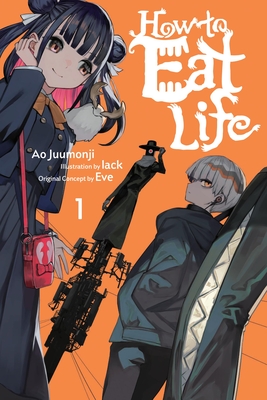 How to Eat Life, Vol. 1 By Eve (Original author), Ao Juumonji, Tristan Hill (Translated by), lack (By (artist)) Cover Image