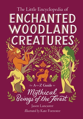 The Little Encyclopedia of Enchanted Woodland Creatures: An A-to-Z Guide to Mythical Beings of the Forest (The Little Encyclopedias of Mythological Creatures) Cover Image