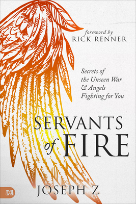 Servants of Fire: Secrets of the Unseen War and Angels Fighting for You Cover Image