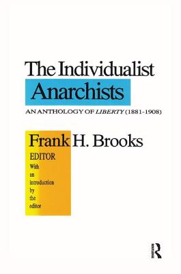 The Individualist Anarchists: Anthology of Liberty, 1881-1908 By Frank H. Brooks (Editor) Cover Image