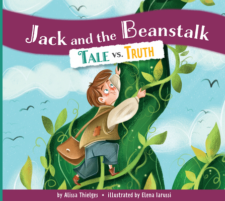 Jack and the Beanstalk: Tale vs. Truth By Alissa Thielges, Elena Iarussi (Illustrator) Cover Image