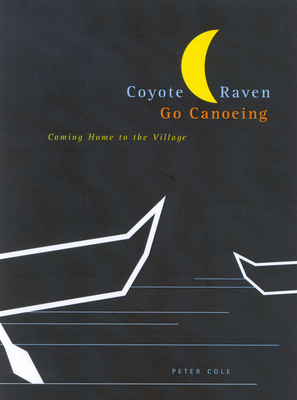Coyote and Raven Go Canoeing: Coming Home to the Village (McGill-Queen's Indigenous and Northern Studies #42) Cover Image