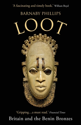 Loot: Britain and the Benin Bronzes (Revised and Updated Edition) By Barnaby Phillips Cover Image