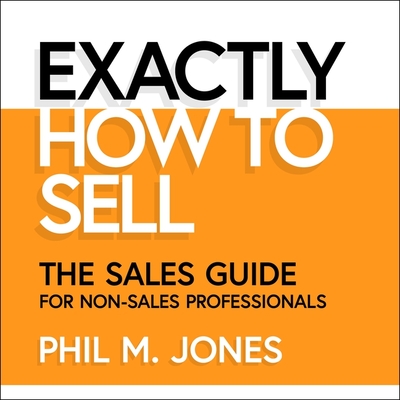 Exactly How to Sell: The Sales Guide for Non-Sales Professionals Cover Image
