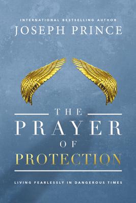 The Prayer of Protection: Living Fearlessly in Dangerous Times By Joseph Prince Cover Image