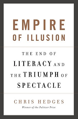 Empire of Illusion: The End of Literacy and the Triumph of Spectacle By Chris Hedges Cover Image