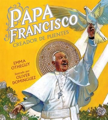 Papa Francisco: Creador de puentes By Emma Otheguy, Oliver Dominguez (Illustrator) Cover Image