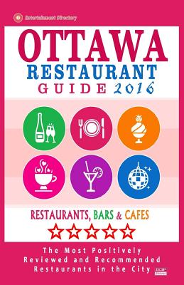Ottawa Restaurant Guide 2016: Best Rated Restaurants in Ottawa, Canada - 500 restaurants, bars and cafés recommended for visitors, 2016 By John M. Frizzell Cover Image