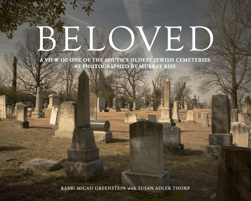 Beloved: A View of One of the South's Oldest Jewish Cemeteries as Photographed by Murray Riss By Murray Riss (Photographer), Greenstein Micah, Susan Adler Thorp Cover Image