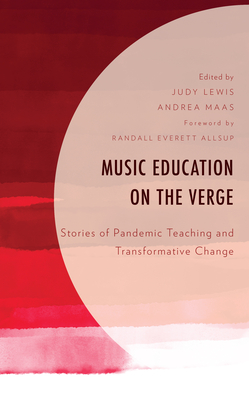 Music Education on the Verge: Stories of Pandemic Teaching and Transformative Change By Judy Lewis (Editor), Andrea Maas (Editor), Randall Everett Allsup (Foreword by) Cover Image