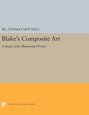Blake's Composite Art: A Study of the Illuminated Poetry (Princeton Legacy Library #5319)