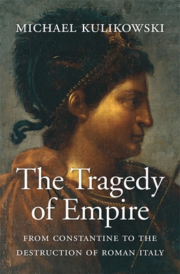 The Tragedy of Empire: From Constantine to the Destruction of Roman Italy (History of the Ancient World #7)