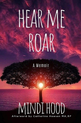Hear Me Roar: A Memoir By Mindi Hood, Catharine Howson (Afterword by) Cover Image