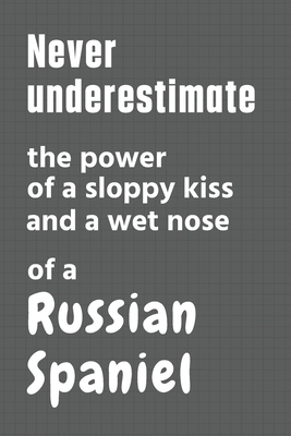 Never underestimate the power of a sloppy kiss and a wet nose of a Russian Spaniel: For Russian Spaniel Dog Fans By Wowpooch Press Cover Image