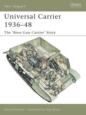 Universal Carrier 1936–48: The ‘Bren Gun Carrier’ Story (New Vanguard #110)