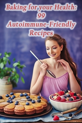 Baking for your Health: 99 Autoimmune-Friendly Recipes By The Spice Factory Cover Image