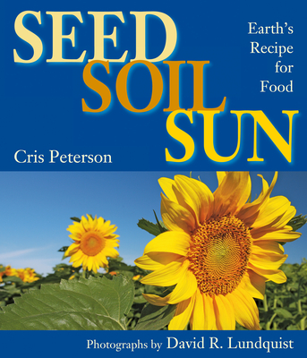 Seed, Soil, Sun: Earth's Recipe for Food By Cris Peterson, David R. Lundquist (Photographs by) Cover Image