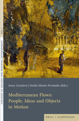 Mediterranean Flows: People, Ideas and Objects in Motion (Contexts of Ancient and Medieval Anthropology #3)