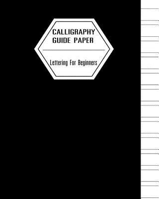 Calligraphy Guide Paper Lettering For Beginners: Hand Lettering Practice Book, Line Workbook, Black Cover, 8" x 10",110 pages (Calligraphy Hand Letter (Calligraphy Hand Lettering Workbook #3)