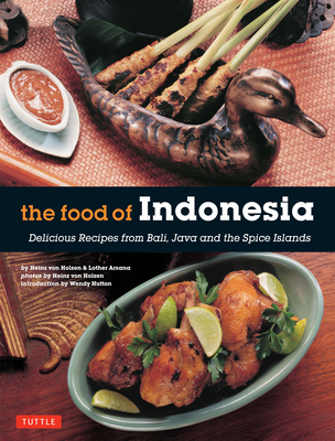 The Food of Indonesia: Delicious Recipes from Bali, Java and the Spice Islands [Indonesian Cookbook, 79 Recipes] By Heinz Von Holzen, Lother Arsana, Wendy Hutton (Introduction by) Cover Image