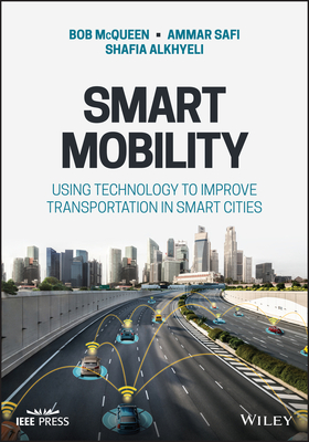 Smart Mobility: Using Technology to Improve Transportation in Smart Cities By Bob McQueen, Ammar Safi, Shafia Alkheyaili Cover Image