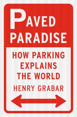 Paved Paradise: How Parking Explains the World By Henry Grabar Cover Image