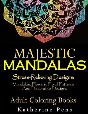 Majestic Mandalas: Stress-Relieving Designs: Mandalas, Flowers, Floral Patterns, Decorative Designs, Paisley Patterns (An Adult Coloring Cover Image