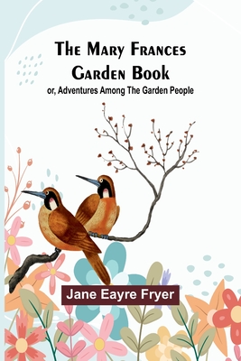 The Mary Frances Garden Book; or, Adventures Among the Garden People By Jane Eayre Fryer Cover Image
