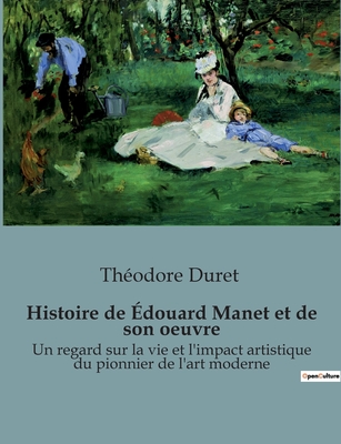 Histoire de Édouard Manet et de son oeuvre: Un regard sur la vie et l'impact artistique du pionnier de l'art moderne By Théodore Duret Cover Image
