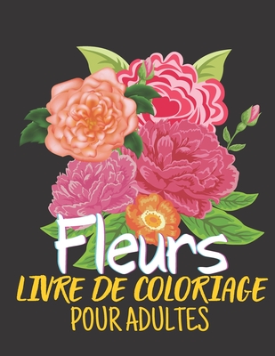 Fleurs Livre De Coloriage Pour Adultes Livre De Coloriage Pour Adultes Anti Stress Et Relaxant Dessins Fleurs Uniques Et Motifs A Colorier Pour Adul Paperback University Press Books Berkeley
