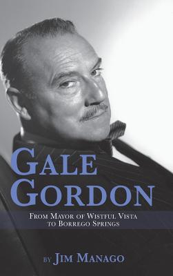Gale Gordon - From Mayor of Wistful Vista to Borrego Springs (hardback) Cover Image