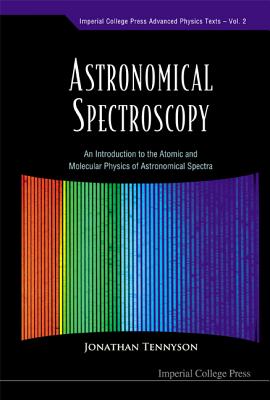 Astronomical Spectroscopy: An Introduction to the Atomic and Molecular Physics of Astronomical Spectra (Imperial College Press Advanced Physics Texts #2) Cover Image