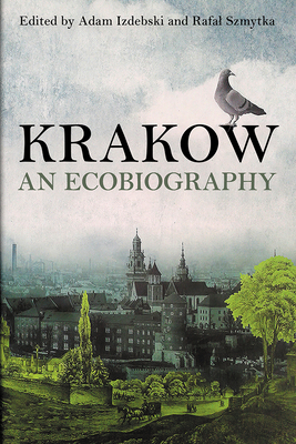 Krakow: An Ecobiography (Pittsburgh Hist Urban Environ) Cover Image
