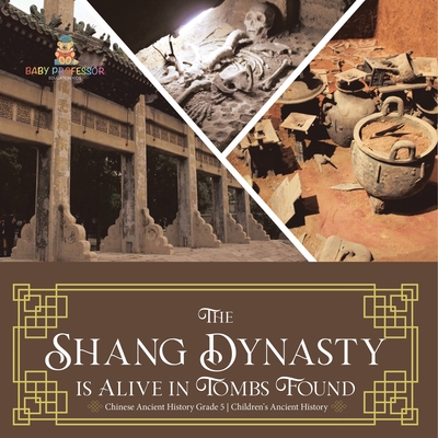 The Shang Dynasty is Alive in Tombs Found Chinese Ancient History Grade 5 Children's Ancient History Cover Image