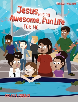 Jesus Has an Awesome Fun Life for Me!: Book 3 - Wisdom By Patricia Brown Cover Image
