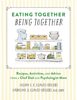 Eating Together, Being Together: Recipes, Activities, and Advice from a Chef Dad and Psychologist Mom By Julian Clauss-Ehlers, Dr. Caroline Clauss-Ehlers, Danielle Golinski (Illustrator) Cover Image