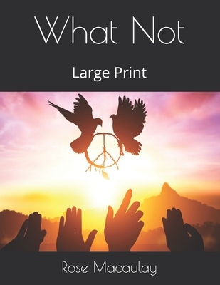 What Not: Large Print By Rose Macaulay Cover Image