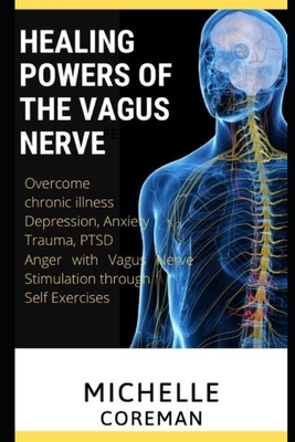 Healing Powers of the Vagus Nerve: Overcome Chronic Illness, Depression, Anxiety, Trauma, PTSD, Anger with Vagus Nerve Stimulation through Self Exerci