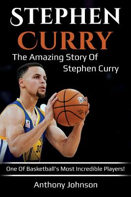 Stephen Curry: The amazing story of Stephen Curry - one of basketball's most incredible players! By Anthony Johnson Cover Image