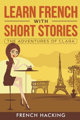 Learn French with Short Stories - The Adventures of Clara By French Hacking Cover Image