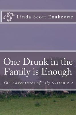 One Drunk in the Family is Enough: The Adventures of Lily Sutton # 2 By Linda Scott Enakevwe Cover Image
