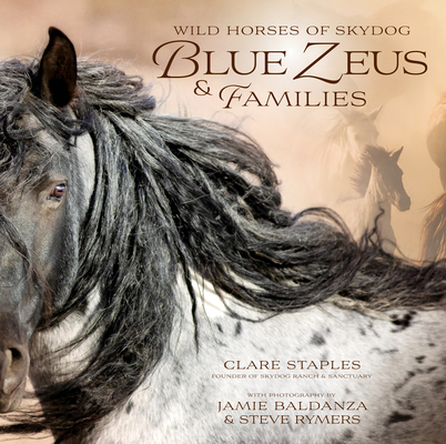 Wild Horses of Skydog: Blue Zeus and Families By Clare Staples, Jamie Baldanza (Photographer), Steve Rymers (Photographer) Cover Image