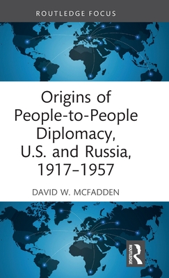 Origins of People-to-People Diplomacy, U.S. and Russia, 1917-1957 (Routledge Histories of Central and Eastern Europe)