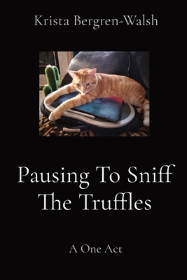 Pausing To Sniff The Truffles: A One Act By Krista Bergren-Walsh Cover Image