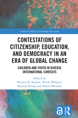 Contestations of Citizenship, Education, and Democracy in an Era of Global Change: Children and Youth in Diverse International Contexts (Critical Global Citizenship Education) By Nicole Webster (Editor), Krystal Strong (Editor), Daniel Miranda (Editor) Cover Image