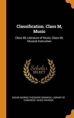Classification. Class M, Music: Class Ml, Literature of Music; Class Mt, Musical Instruction