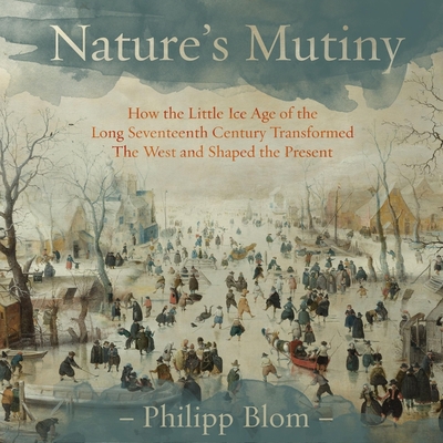 Nature's Mutiny: How the Little Ice Age of the Long Seventeenth Century Transformed the West and Shaped the Present Cover Image