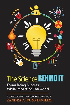 The Science Behind It - Formulating Success While Impacting The World By Zandra a. Cunningham (Compiled by) Cover Image