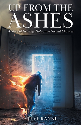Up From The Ashes: A Story of Healing, Hope, and Second Chances By Steve Ranni Cover Image